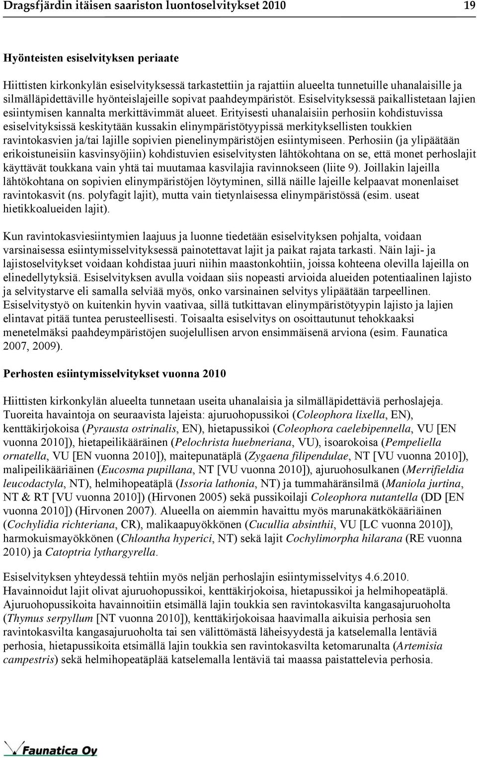 Erityisesti uhanalaisiin perhosiin kohdistuvissa esiselvityksissä keskitytään kussakin elinympäristötyypissä merkityksellisten toukkien ravintokasvien ja/tai lajille sopivien pienelinympäristöjen