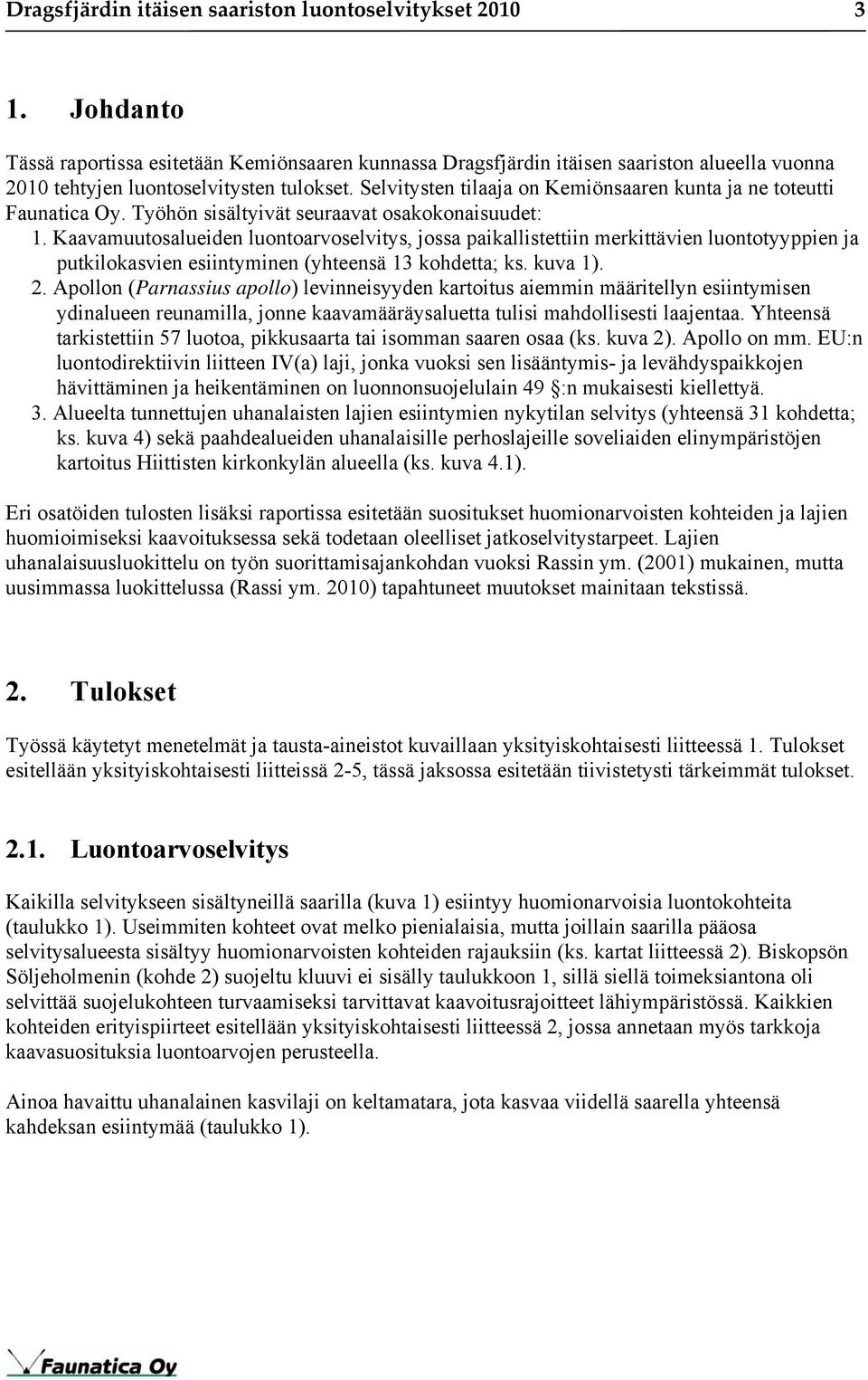 Selvitysten tilaaja on Kemiönsaaren kunta ja ne toteutti Faunatica Oy. Työhön sisältyivät seuraavat osakokonaisuudet: 1.