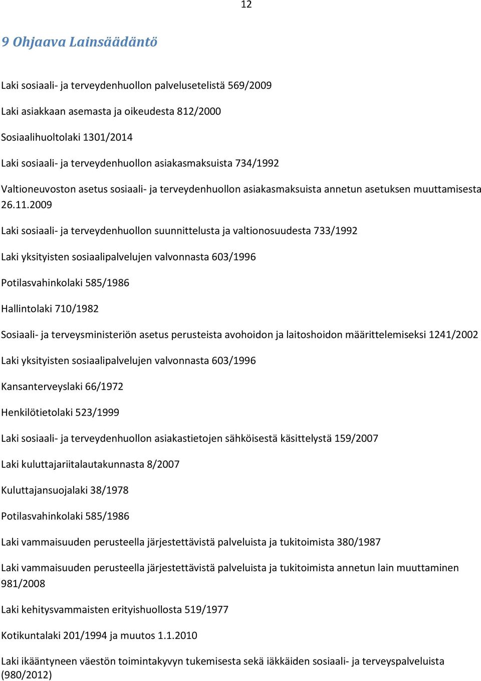 2009 Laki sosiaali- ja terveydenhuollon suunnittelusta ja valtionosuudesta 733/1992 Laki yksityisten sosiaalipalvelujen valvonnasta 603/1996 Potilasvahinkolaki 585/1986 Hallintolaki 710/1982