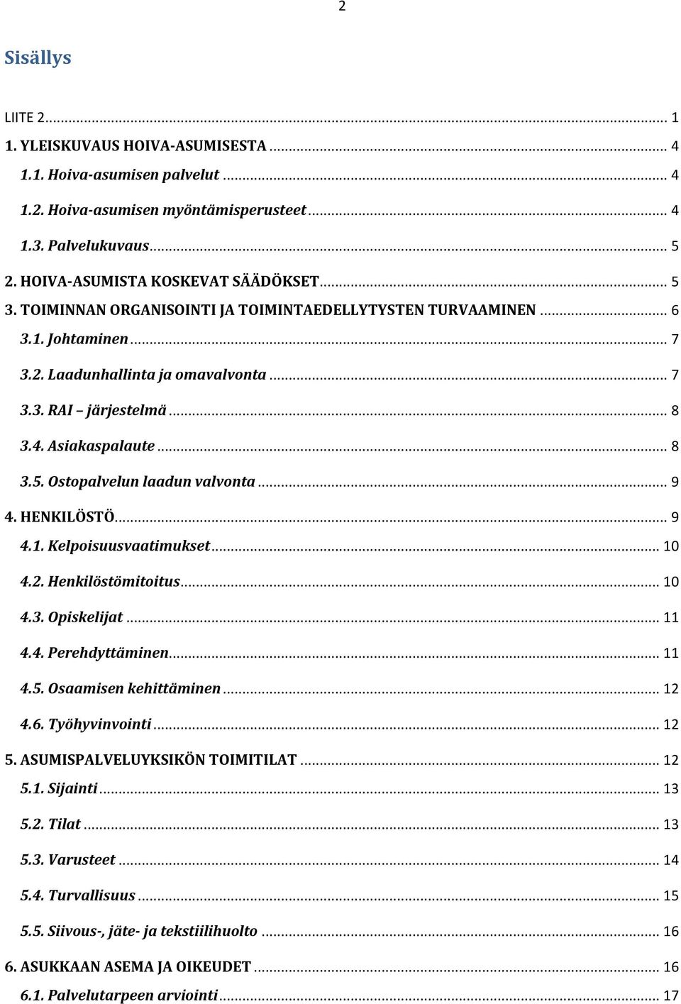 .. 9 4. HENKILÖSTÖ... 9 4.1. Kelpoisuusvaatimukset... 10 4.2. Henkilöstömitoitus... 10 4.3. Opiskelijat... 11 4.4. Perehdyttäminen... 11 4.5. Osaamisen kehittäminen... 12 4.6. Työhyvinvointi... 12 5.