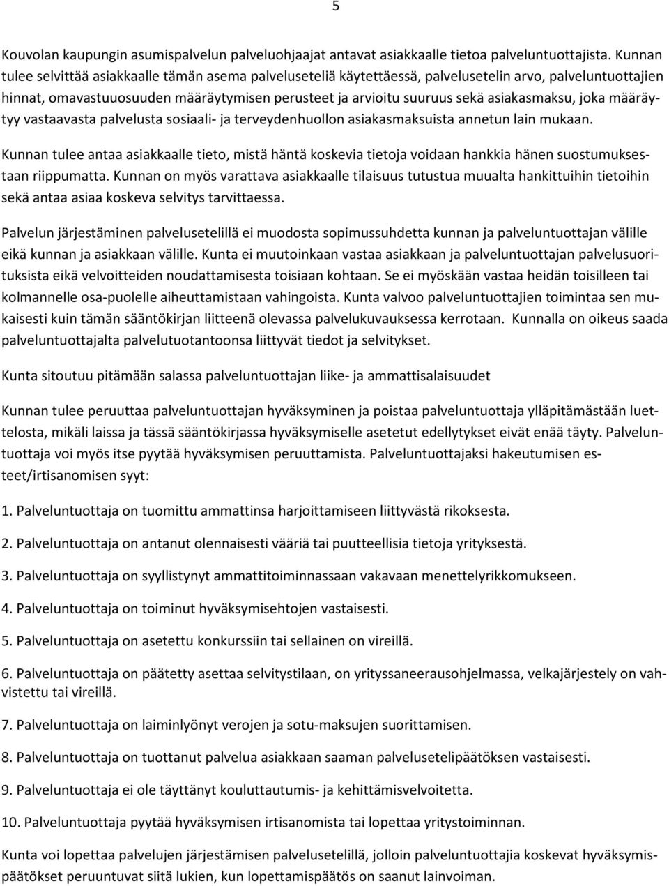 asiakasmaksu, joka määräytyy vastaavasta palvelusta sosiaali- ja terveydenhuollon asiakasmaksuista annetun lain mukaan.
