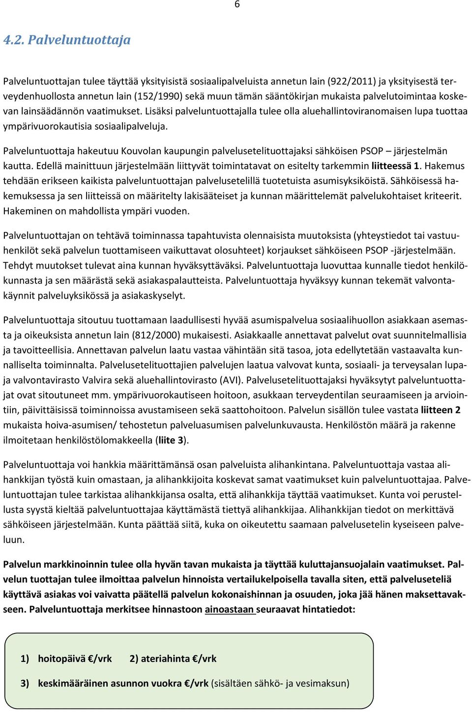 mukaista palvelutoimintaa koskevan lainsäädännön vaatimukset. Lisäksi palveluntuottajalla tulee olla aluehallintoviranomaisen lupa tuottaa ympärivuorokautisia sosiaalipalveluja.