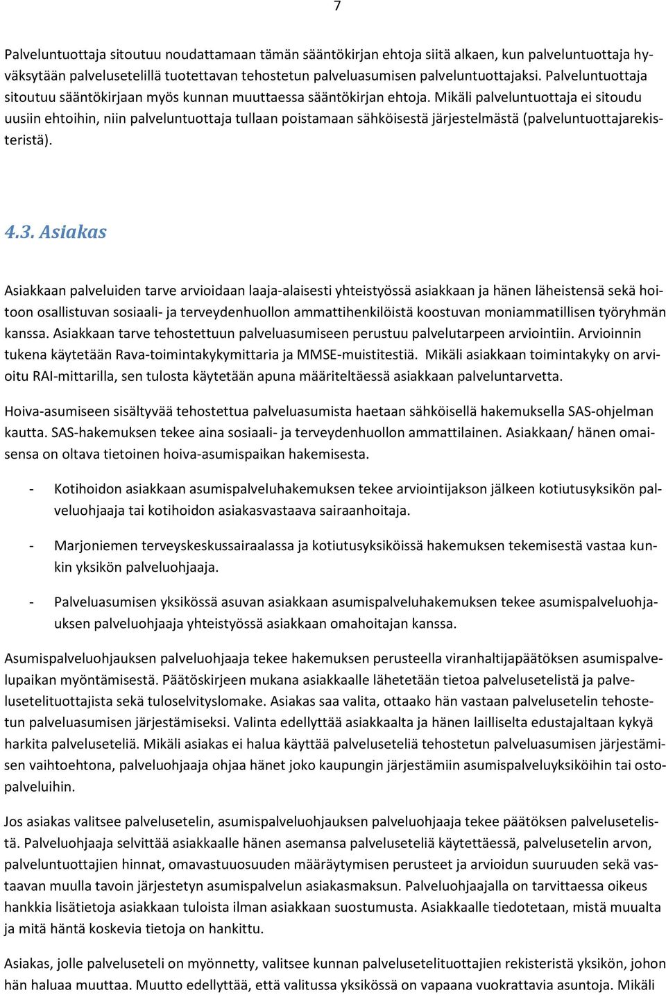 Mikäli palveluntuottaja ei sitoudu uusiin ehtoihin, niin palveluntuottaja tullaan poistamaan sähköisestä järjestelmästä (palveluntuottajarekisteristä). 4.3.