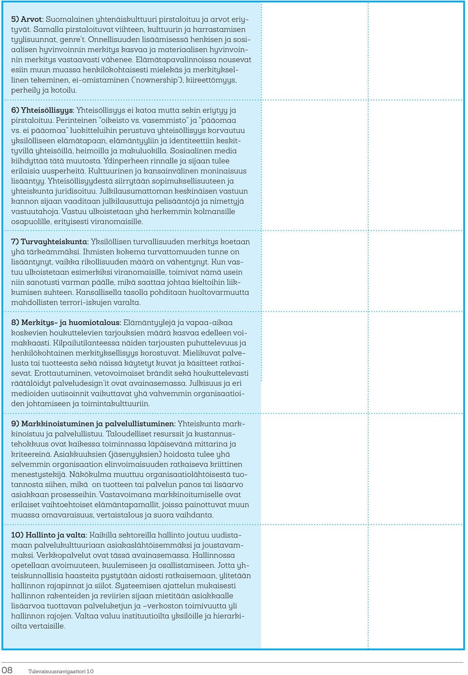 Elämätapavalinnoissa nousevat esiin muun muassa henkilökohtaisesti mielekäs ja merkityksellinen tekeminen, ei-omistaminen ( nownership ), kiireettömyys, perheily ja kotoilu.