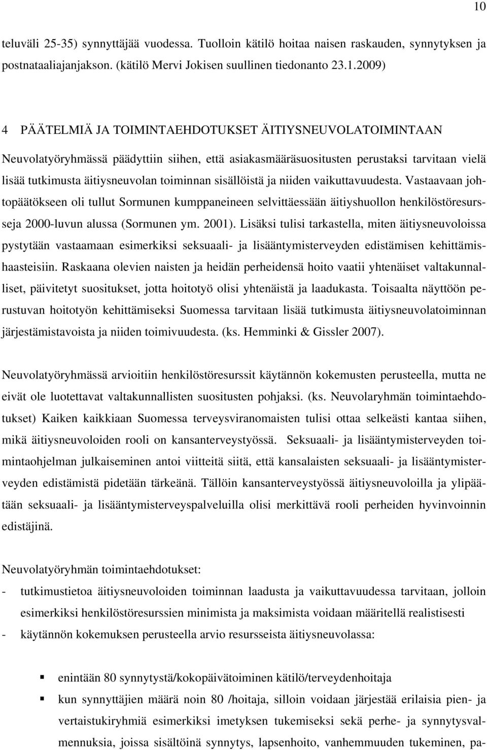 niiden vaikuttavuudesta. Vastaavaan johtopäätökseen oli tullut Sormunen kumppaneineen selvittäessään äitiyshuollon henkilöstöresursseja 2000-luvun alussa (Sormunen ym. 2001).