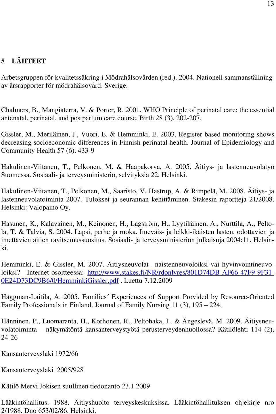 Register based monitoring shows decreasing socioeconomic differences in Finnish perinatal health. Journal of Epidemiology and Community Health 57 (6), 433-9 Hakulinen-Viitanen, T., Pelkonen, M.