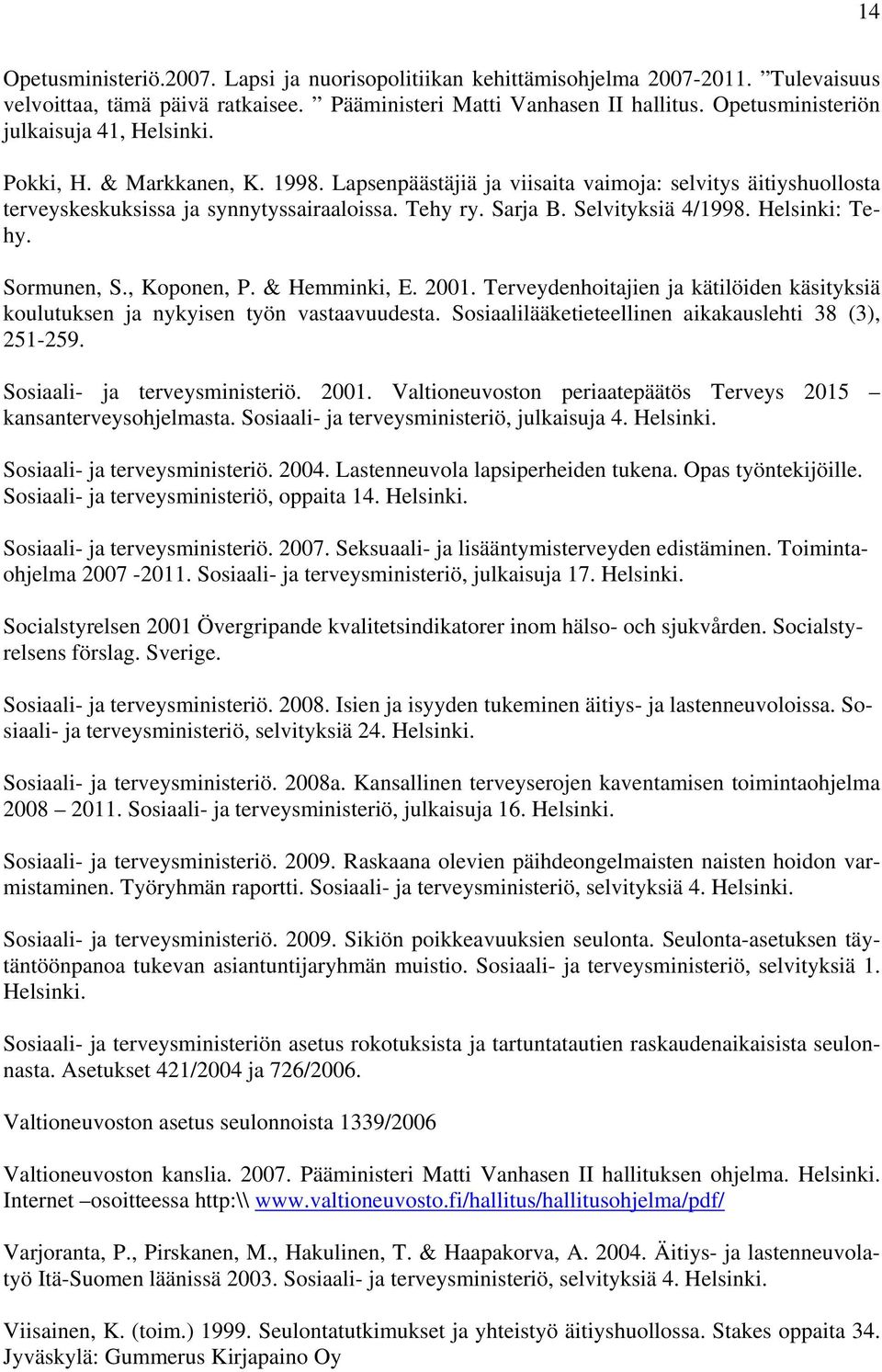 Selvityksiä 4/1998. Helsinki: Tehy. Sormunen, S., Koponen, P. & Hemminki, E. 2001. Terveydenhoitajien ja kätilöiden käsityksiä koulutuksen ja nykyisen työn vastaavuudesta.