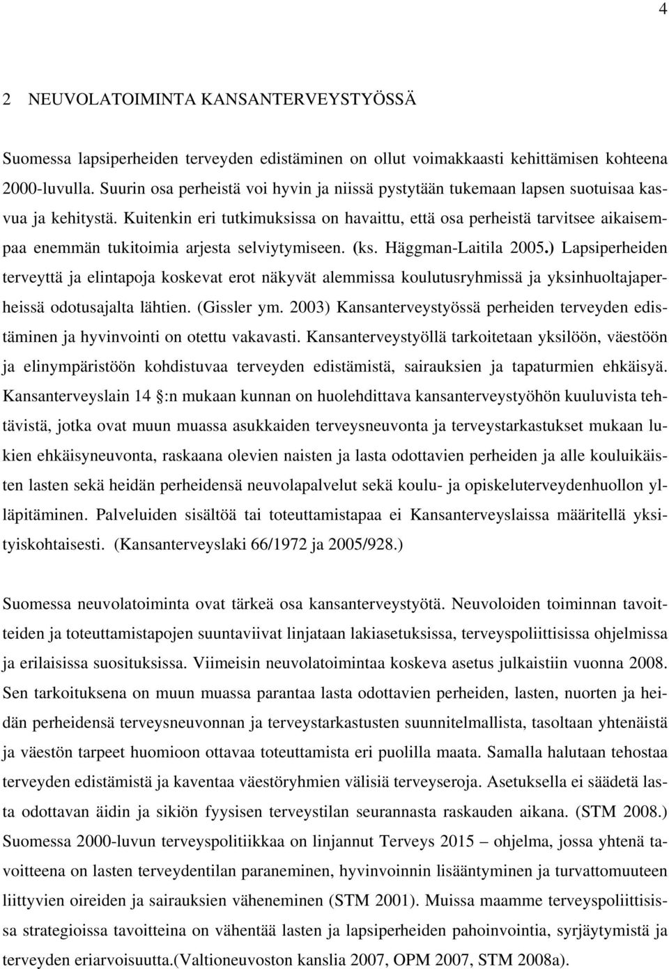 Kuitenkin eri tutkimuksissa on havaittu, että osa perheistä tarvitsee aikaisempaa enemmän tukitoimia arjesta selviytymiseen. (ks. Häggman-Laitila 2005.