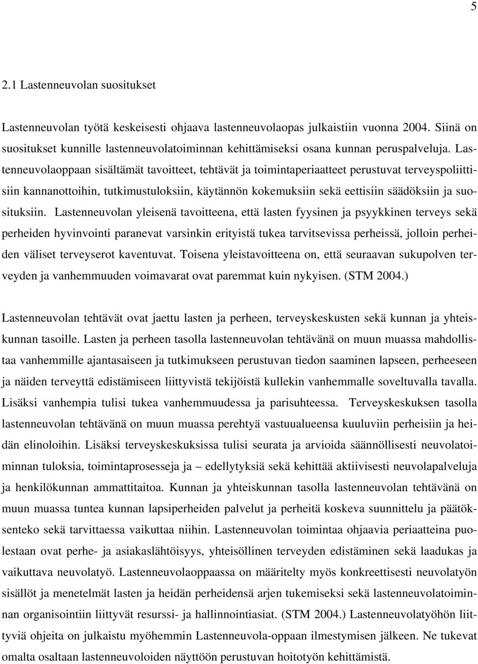 Lastenneuvolaoppaan sisältämät tavoitteet, tehtävät ja toimintaperiaatteet perustuvat terveyspoliittisiin kannanottoihin, tutkimustuloksiin, käytännön kokemuksiin sekä eettisiin säädöksiin ja