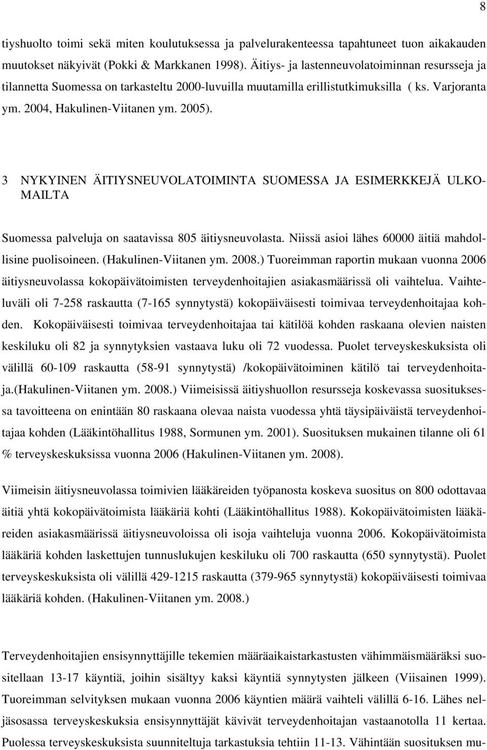 3 NYKYINEN ÄITIYSNEUVOLATOIMINTA SUOMESSA JA ESIMERKKEJÄ ULKO- MAILTA Suomessa palveluja on saatavissa 805 äitiysneuvolasta. Niissä asioi lähes 60000 äitiä mahdollisine puolisoineen.