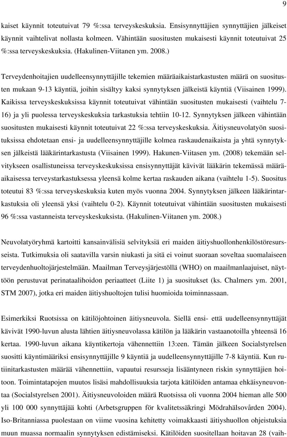 ) Terveydenhoitajien uudelleensynnyttäjille tekemien määräaikaistarkastusten määrä on suositusten mukaan 9-13 käyntiä, joihin sisältyy kaksi synnytyksen jälkeistä käyntiä (Viisainen 1999).