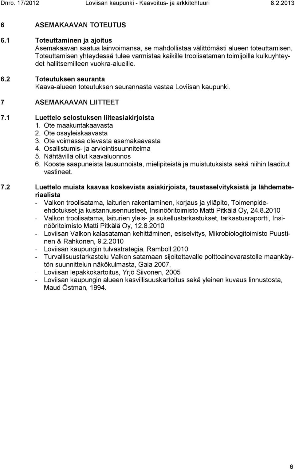 2 Toteutuksen seuranta Kaava-alueen toteutuksen seurannasta vastaa Loviisan kaupunki. 7 ASEMAKAAVAN LIITTEET 7.1 Luettelo selostuksen liiteasiakirjoista 1. Ote maakuntakaavasta 2.