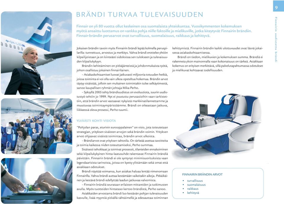 Finnair-brändin perusarvot ovat turvallisuus, suomalaisuus, raikkaus ja kehittyvä. Jokaisen brändin tavoin myös Finnairin brändi lepää kolmella peruspilarilla: tunnettuus, arvostus ja merkitys.