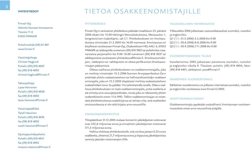 fi Viestintäpäällikkö Taneli Hassinen Puhelin (09) 818 4976 fax (09) 818 4092 taneli.hassinen@finnair.fi Sijoittajasuhdepalvelut Puhelin (09) 818 4951 fax (09) 818 4092 investor.relations@finnair.