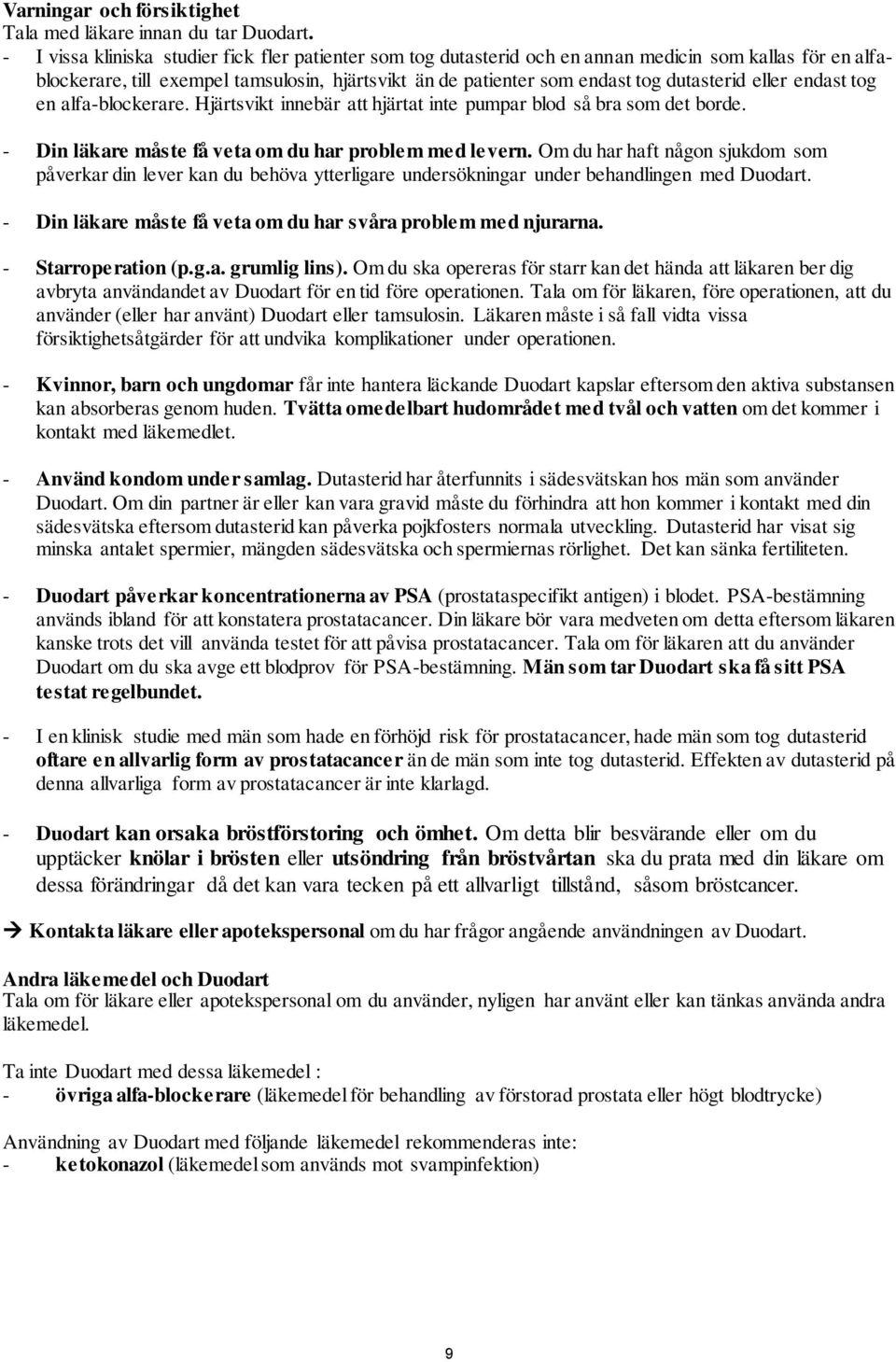 eller endast tog en alfa-blockerare. Hjärtsvikt innebär att hjärtat inte pumpar blod så bra som det borde. - Din läkare måste få veta om du har problem med levern.