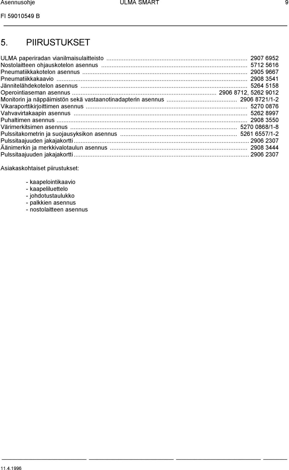 .. 2906 8721/1-2 Vikaraporttikirjoittimen asennus... 5270 0876 Vahvavirtakaapin asennus... 5262 8997 Puhaltimen asennus... 2908 3550 Värimerkitsimen asennus.