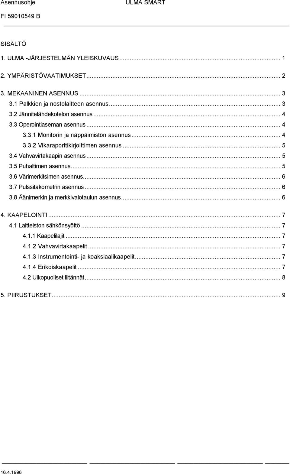 .. 5 3.6 Värimerkitsimen asennus... 6 3.7 Pulssitakometrin asennus... 6 3.8 Äänimerkin ja merkkivalotaulun asennus... 6 4. KAAPELOINTI... 7 4.1 Laitteiston sähkönsyöttö... 7 4.1.1 Kaapelilajit.