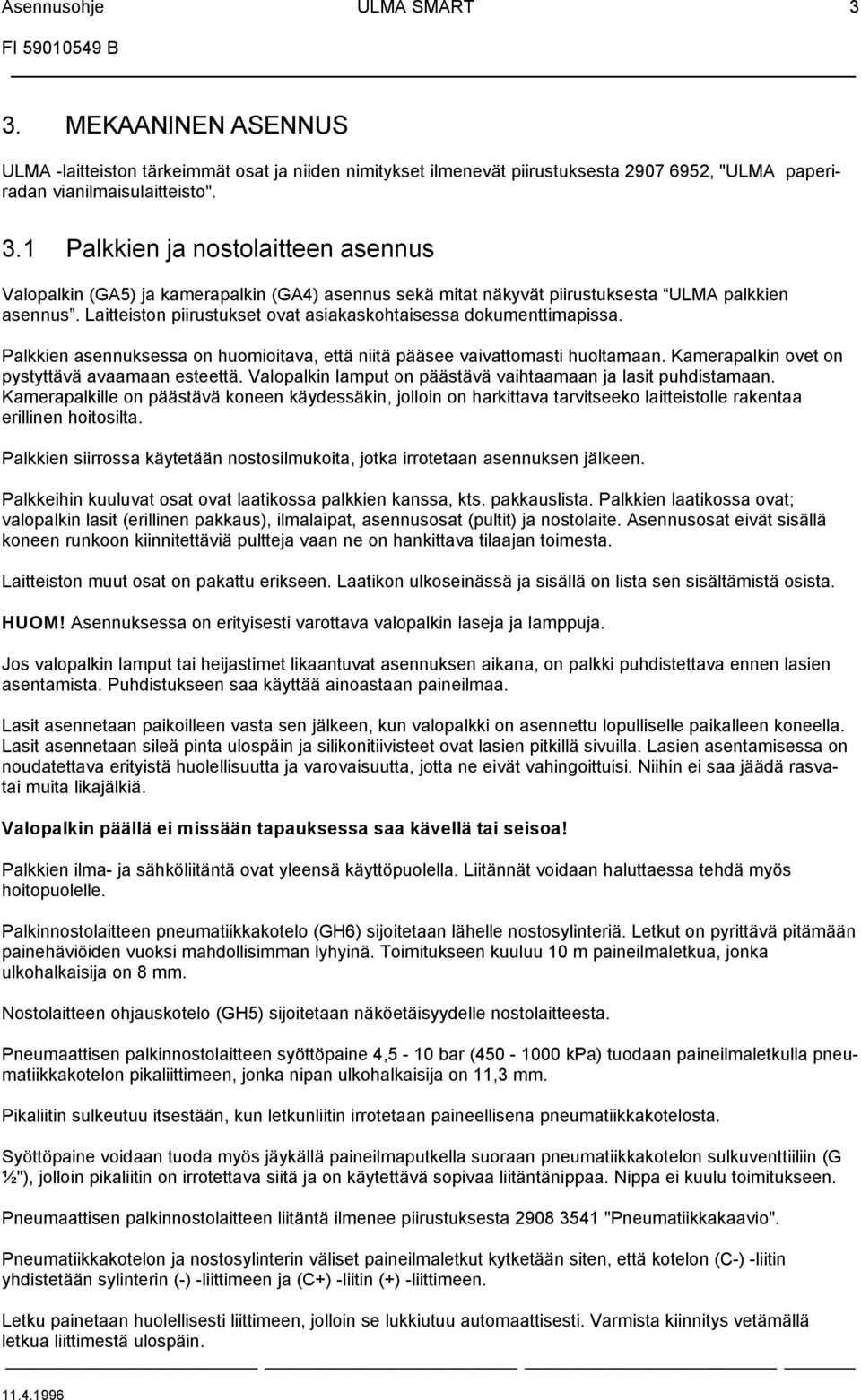 Valopalkin lamput on päästävä vaihtaamaan ja lasit puhdistamaan. Kamerapalkille on päästävä koneen käydessäkin, jolloin on harkittava tarvitseeko laitteistolle rakentaa erillinen hoitosilta.