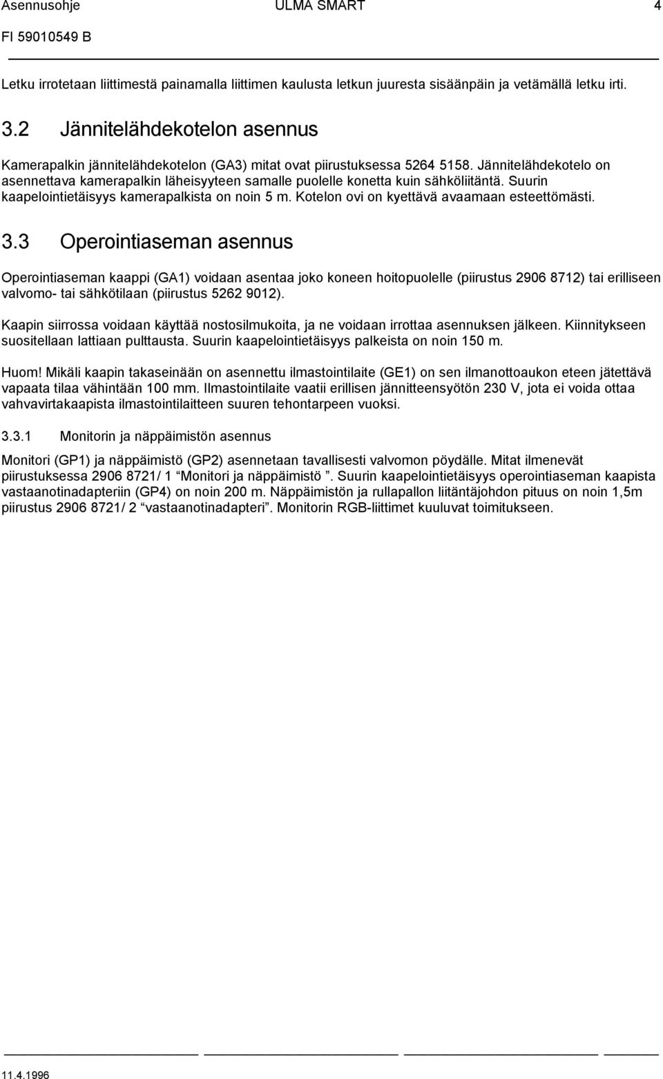 Jännitelähdekotelo on asennettava kamerapalkin läheisyyteen samalle puolelle konetta kuin sähköliitäntä. Suurin kaapelointietäisyys kamerapalkista on noin 5 m.