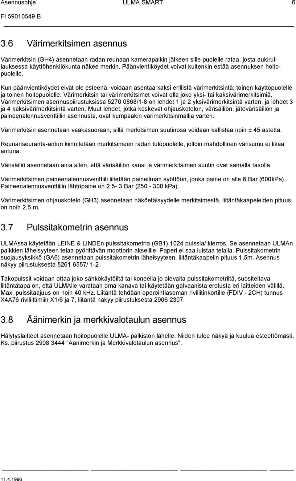 Kun päänvientiköydet eivät ole esteenä, voidaan asentaa kaksi erillistä värimerkitsintä; toinen käyttöpuolelle ja toinen hoitopuolelle.