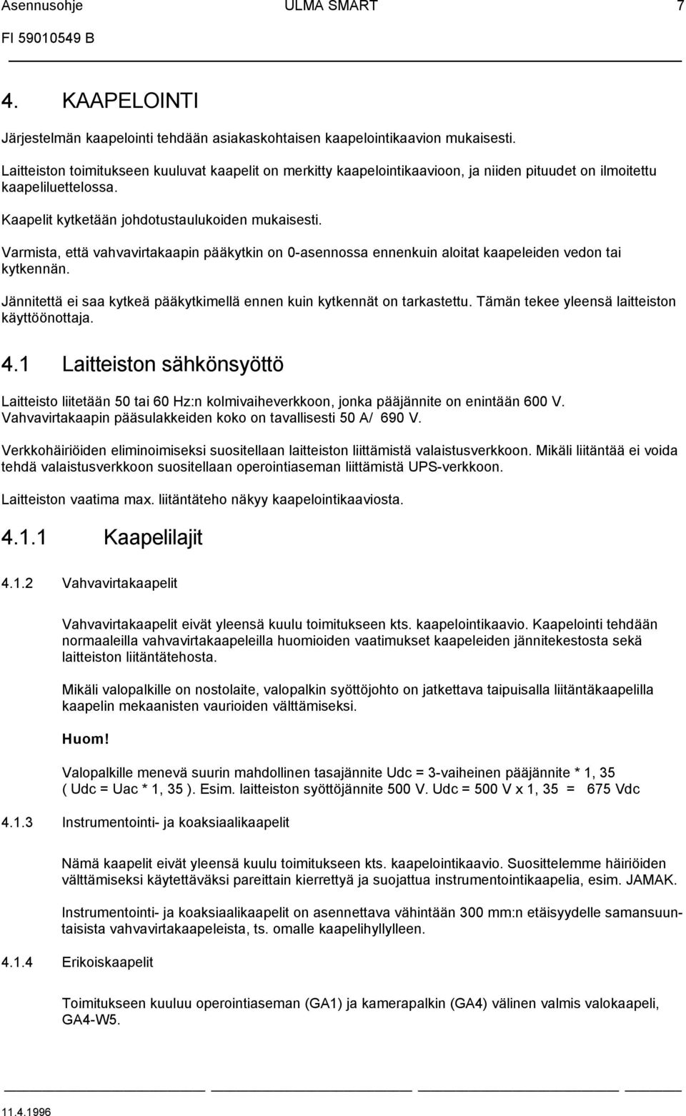 Varmista, että vahvavirtakaapin pääkytkin on 0-asennossa ennenkuin aloitat kaapeleiden vedon tai kytkennän. Jännitettä ei saa kytkeä pääkytkimellä ennen kuin kytkennät on tarkastettu.