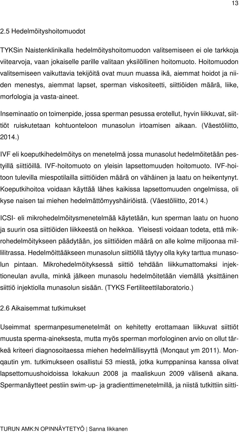 Inseminaatio on toimenpide, jossa sperman pesussa erotellut, hyvin liikkuvat, siittiöt ruiskutetaan kohtuonteloon munasolun irtoamisen aikaan. (Väestöliitto, 2014.