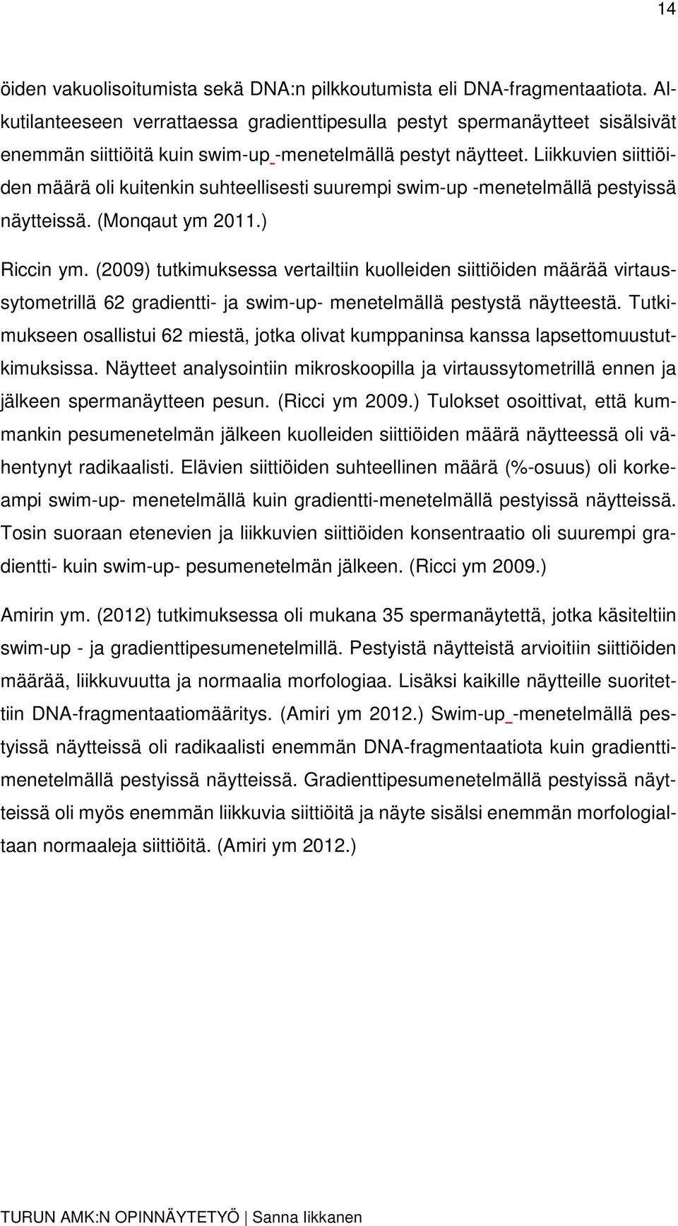 Liikkuvien siittiöiden määrä oli kuitenkin suhteellisesti suurempi swim-up -menetelmällä pestyissä näytteissä. (Monqaut ym 2011.) Riccin ym.