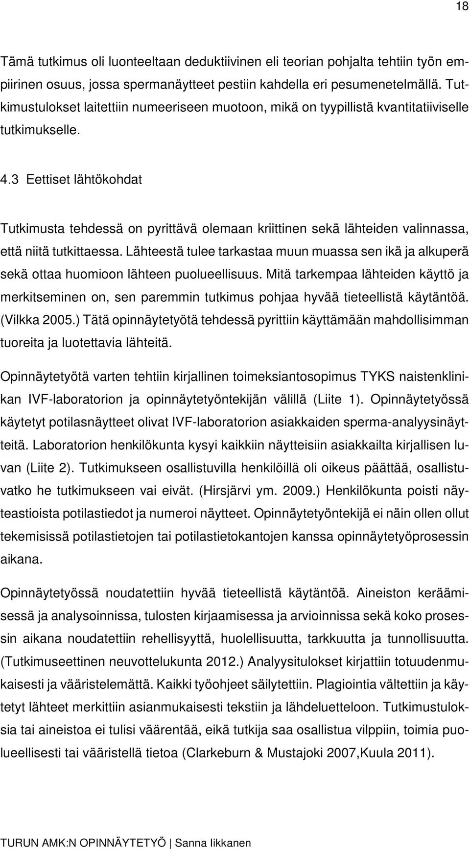 Eettiset lähtökohdat Tutkimusta tehdessä on pyrittävä olemaan kriittinen sekä lähteiden valinnassa, että niitä tutkittaessa.