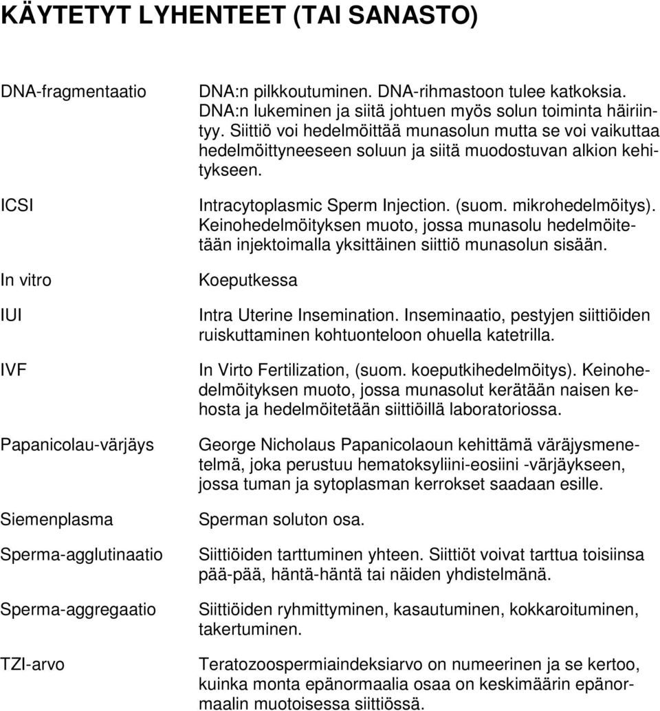 Siittiö voi hedelmöittää munasolun mutta se voi vaikuttaa hedelmöittyneeseen soluun ja siitä muodostuvan alkion kehitykseen. Intracytoplasmic Sperm Injection. (suom. mikrohedelmöitys).