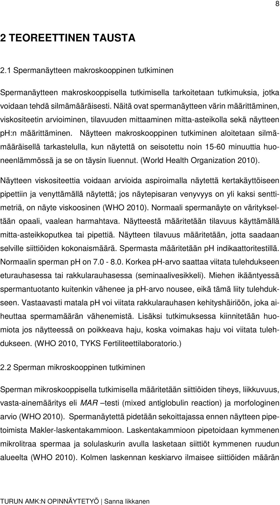 Näytteen makroskooppinen tutkiminen aloitetaan silmämääräisellä tarkastelulla, kun näytettä on seisotettu noin 15-60 minuuttia huoneenlämmössä ja se on täysin liuennut.