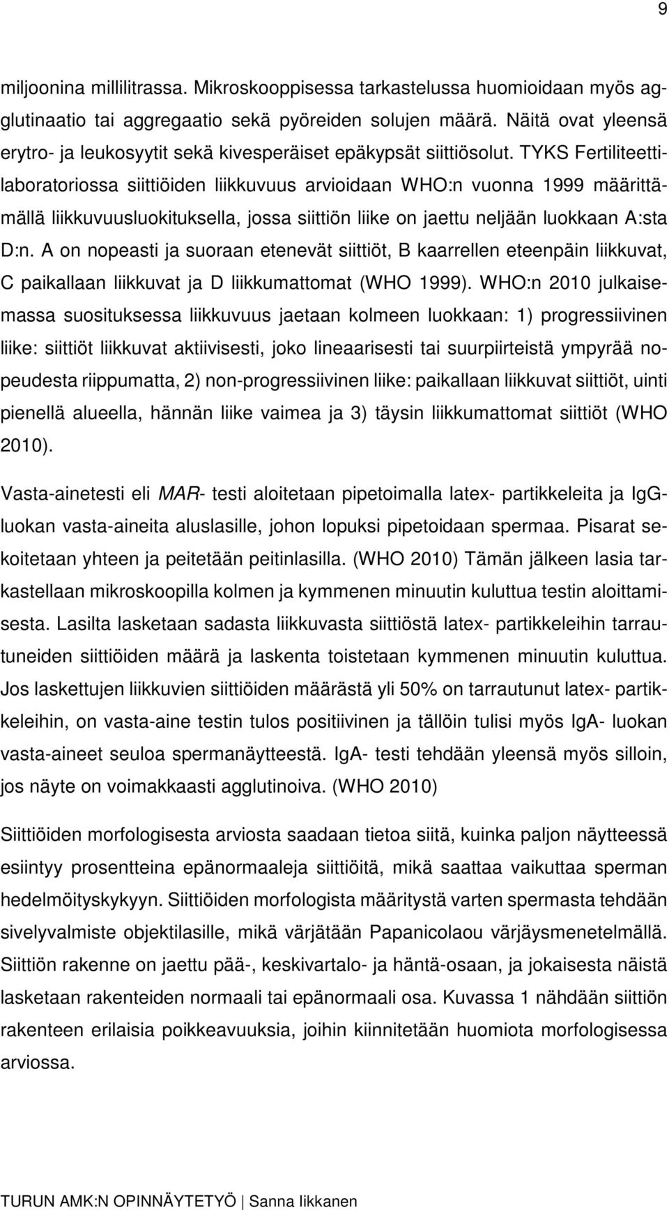 TYKS Fertiliteettilaboratoriossa siittiöiden liikkuvuus arvioidaan WHO:n vuonna 1999 määrittämällä liikkuvuusluokituksella, jossa siittiön liike on jaettu neljään luokkaan A:sta D:n.