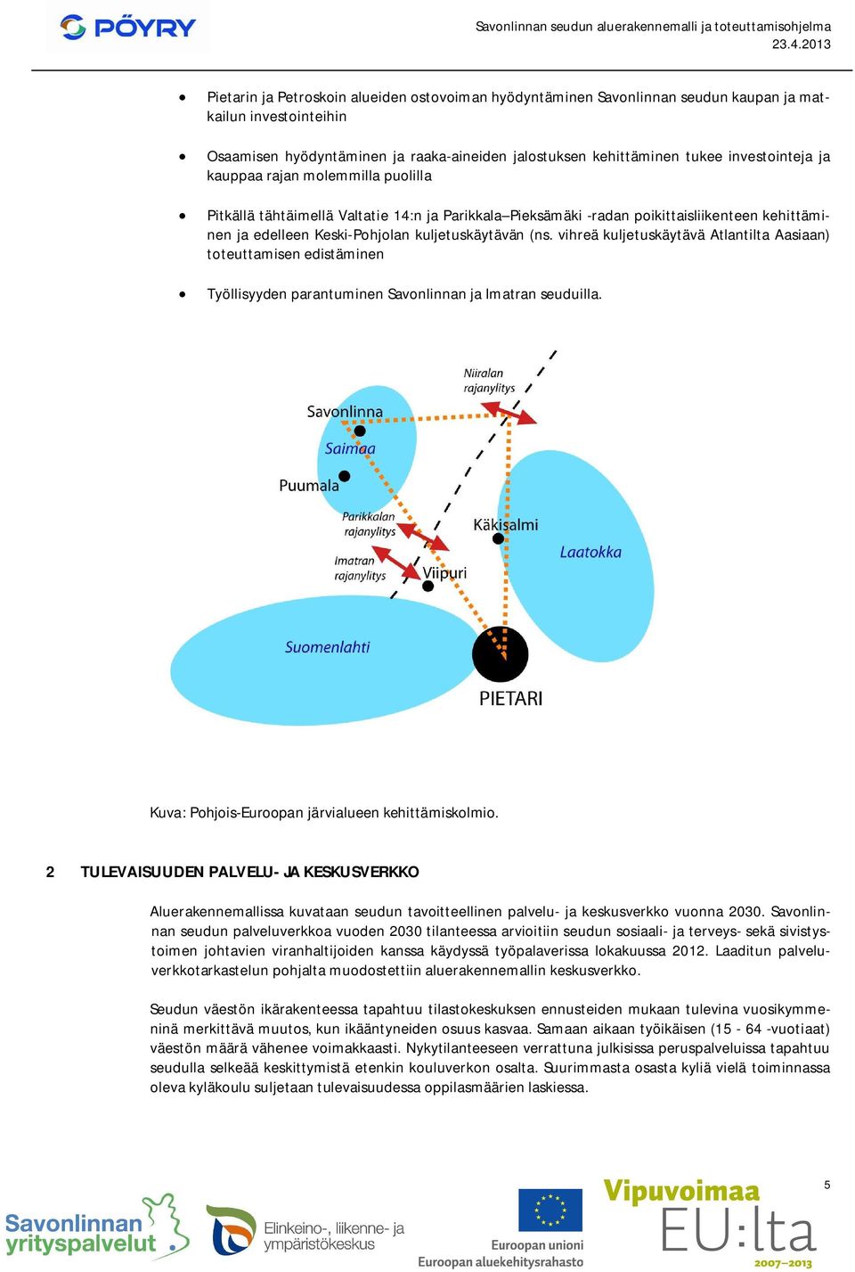 vihreä kuljetuskäytävä Atlantilta Aasiaan) toteuttamisen edistäminen Työllisyyden parantuminen Savonlinnan ja Imatran seuduilla. Kuva: Pohjois-Euroopan järvialueen kehittämiskolmio.