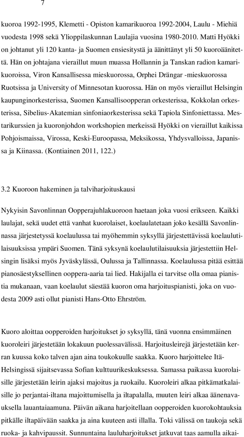 Hän on johtajana vieraillut muun muassa Hollannin ja Tanskan radion kamarikuoroissa, Viron Kansallisessa mieskuorossa, Orphei Drängar -mieskuorossa Ruotsissa ja University of Minnesotan kuorossa.