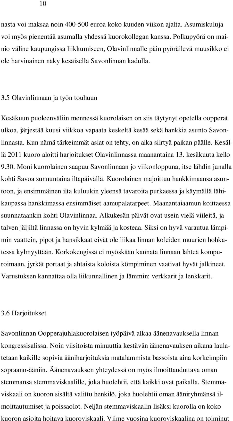 5 Olavinlinnaan ja työn touhuun Kesäkuun puoleenväliin mennessä kuorolaisen on siis täytynyt opetella oopperat ulkoa, järjestää kuusi viikkoa vapaata keskeltä kesää sekä hankkia asunto Savonlinnasta.