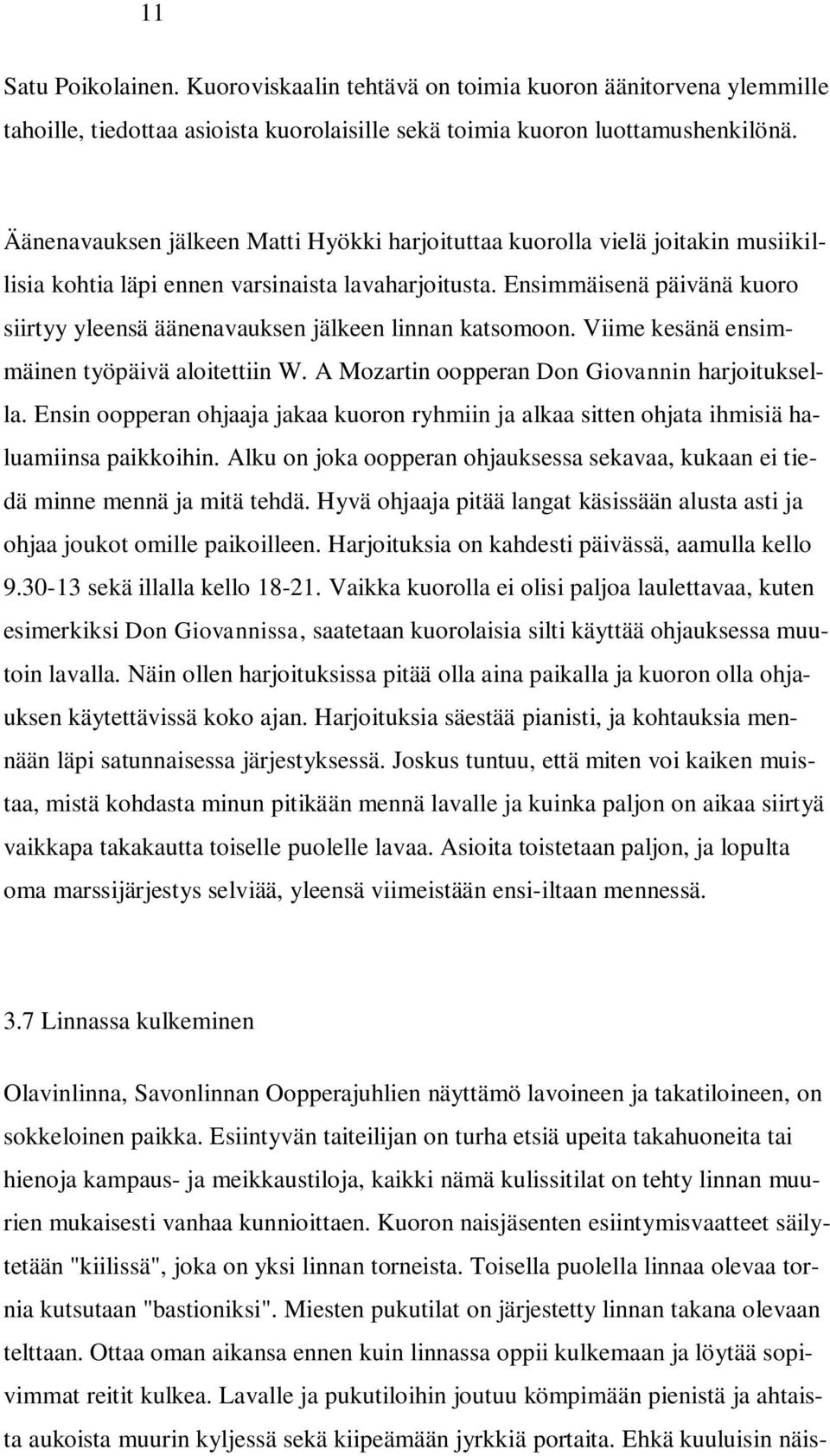 Ensimmäisenä päivänä kuoro siirtyy yleensä äänenavauksen jälkeen linnan katsomoon. Viime kesänä ensimmäinen työpäivä aloitettiin W. A Mozartin oopperan Don Giovannin harjoituksella.