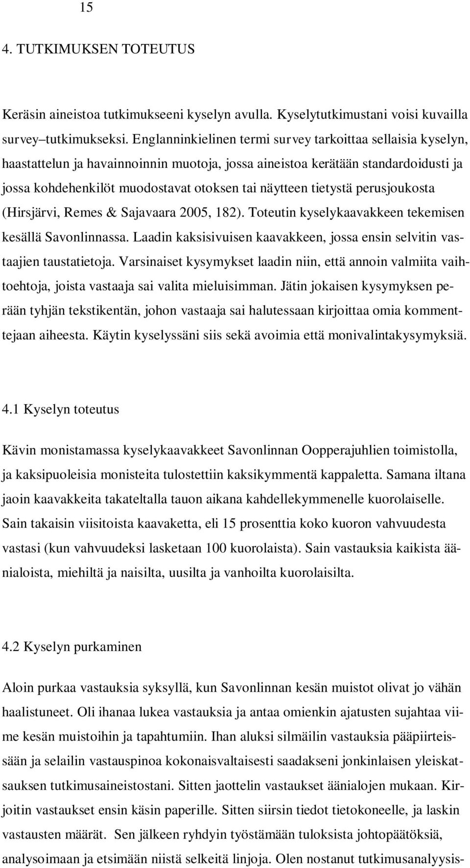 tietystä perusjoukosta (Hirsjärvi, Remes & Sajavaara 2005, 182). Toteutin kyselykaavakkeen tekemisen kesällä Savonlinnassa.