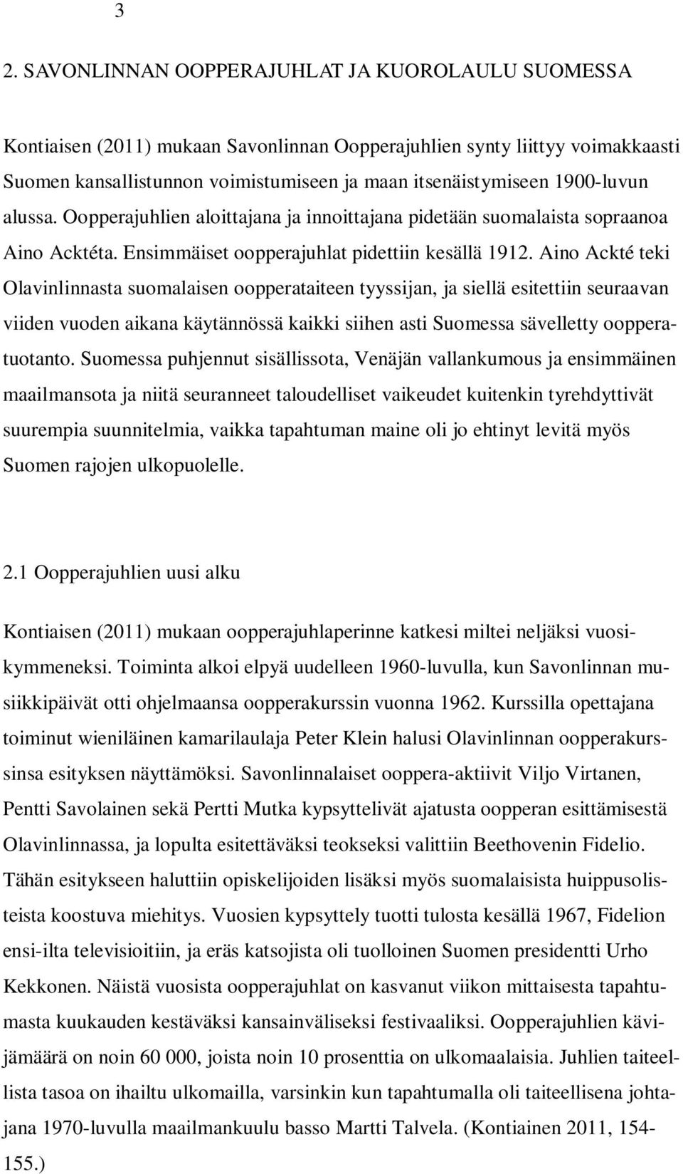 Aino Ackté teki Olavinlinnasta suomalaisen oopperataiteen tyyssijan, ja siellä esitettiin seuraavan viiden vuoden aikana käytännössä kaikki siihen asti Suomessa sävelletty oopperatuotanto.