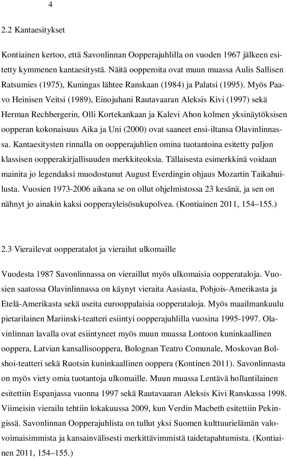 Myös Paavo Heinisen Veitsi (1989), Einojuhani Rautavaaran Aleksis Kivi (1997) sekä Herman Rechbergerin, Olli Kortekankaan ja Kalevi Ahon kolmen yksinäytöksisen oopperan kokonaisuus Aika ja Uni (2000)