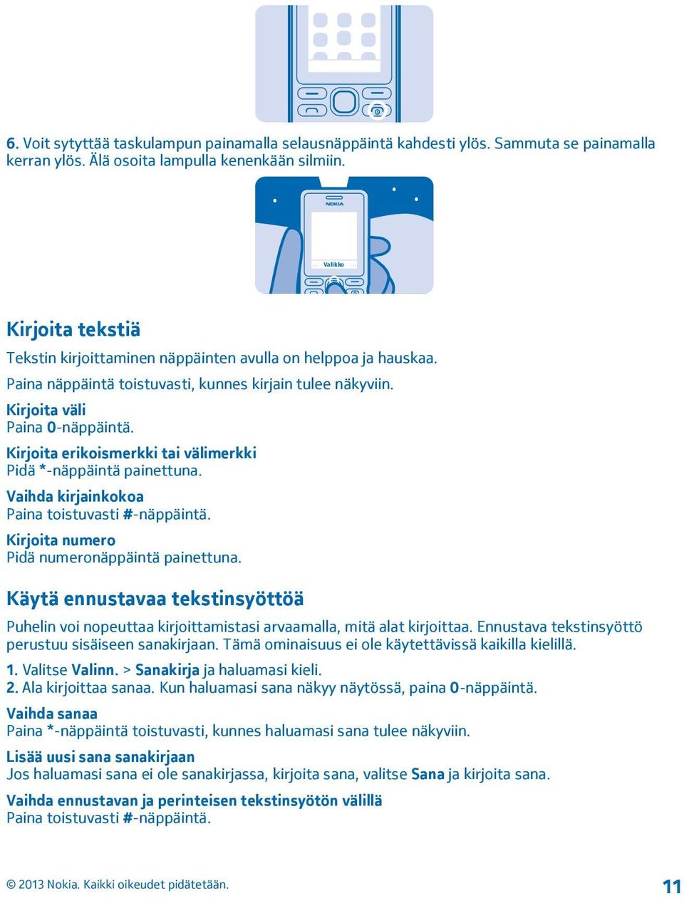 Kirjoita erikoismerkki tai välimerkki Pidä *-näppäintä painettuna. Vaihda kirjainkokoa Paina toistuvasti #-näppäintä. Kirjoita numero Pidä numeronäppäintä painettuna.