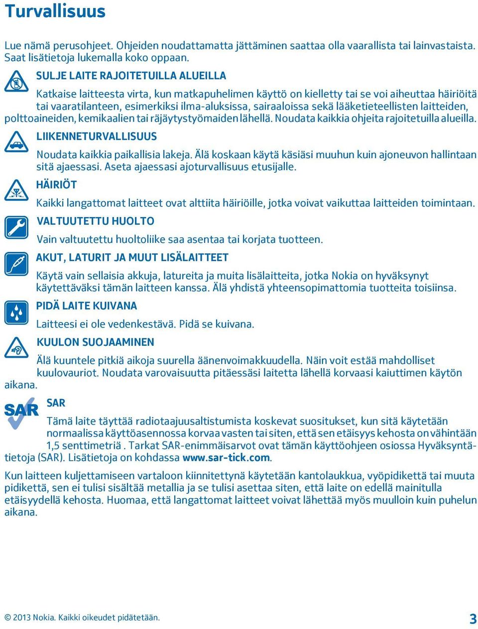 lääketieteellisten laitteiden, polttoaineiden, kemikaalien tai räjäytystyömaiden lähellä. Noudata kaikkia ohjeita rajoitetuilla alueilla. LIIKENNETURVALLISUUS Noudata kaikkia paikallisia lakeja.