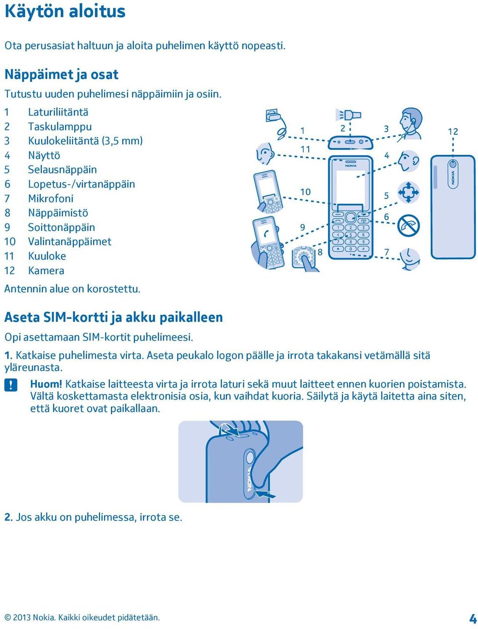 alue on korostettu. Aseta SIM-kortti ja akku paikalleen Opi asettamaan SIM-kortit puhelimeesi. 1. Katkaise puhelimesta virta. Aseta peukalo logon päälle ja irrota takakansi vetämällä sitä yläreunasta.