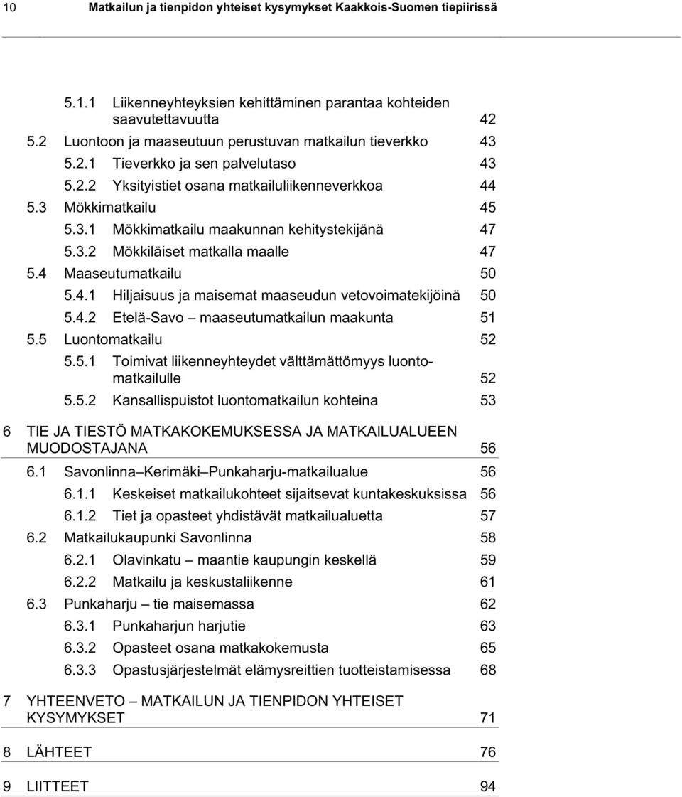 3.2 Mökkiläiset matkalla maalle 47 5.4 Maaseutumatkailu 50 5.4.1 Hiljaisuus ja maisemat maaseudun vetovoimatekijöinä 50 5.4.2 Etelä-Savo maaseutumatkailun maakunta 51 5.5 Luontomatkailu 52 5.5.1 Toimivat liikenneyhteydet välttämättömyys luontomatkailulle 52 5.