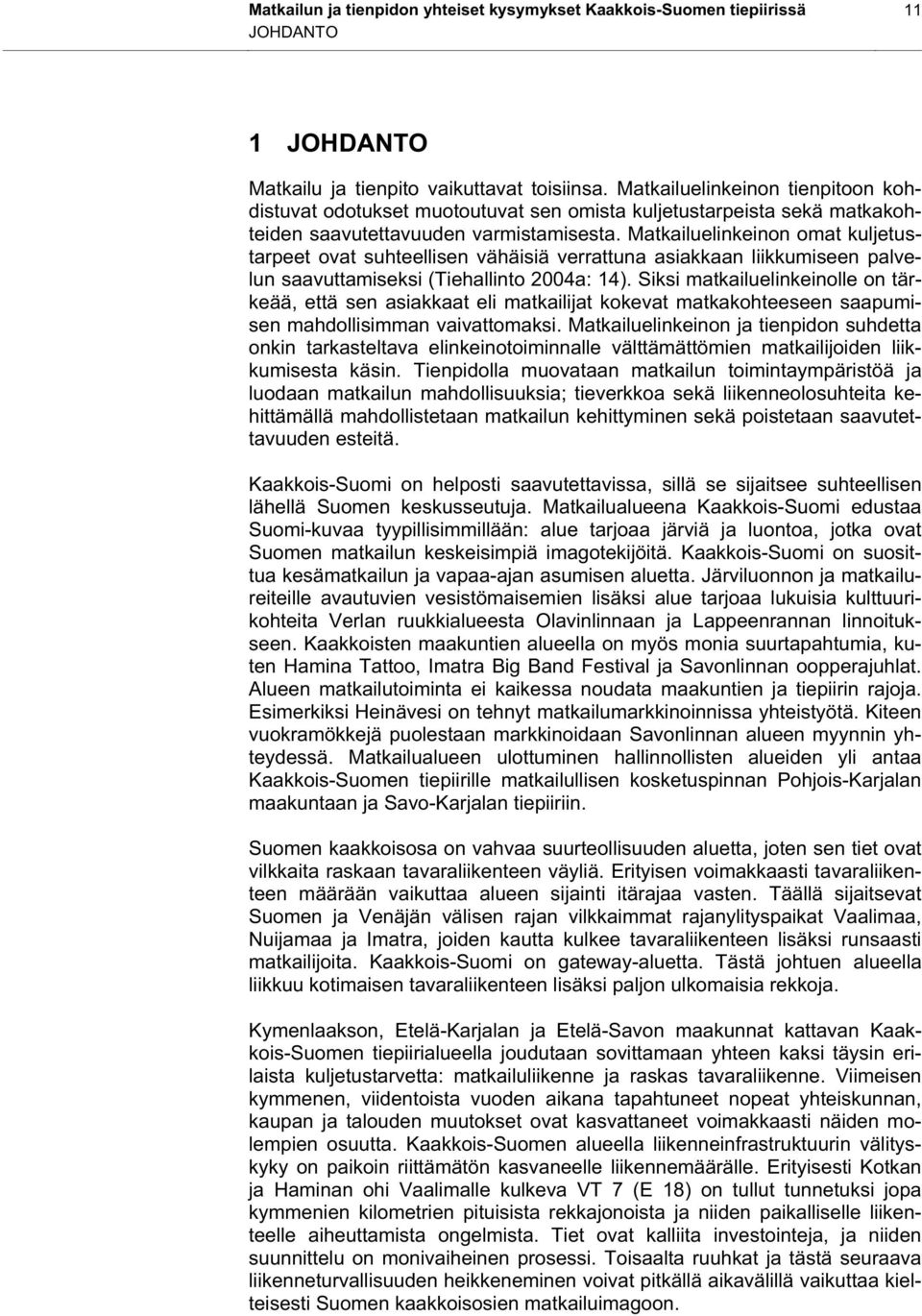 Matkailuelinkeinon omat kuljetustarpeet ovat suhteellisen vähäisiä verrattuna asiakkaan liikkumiseen palvelun saavuttamiseksi (Tiehallinto 2004a: 14).