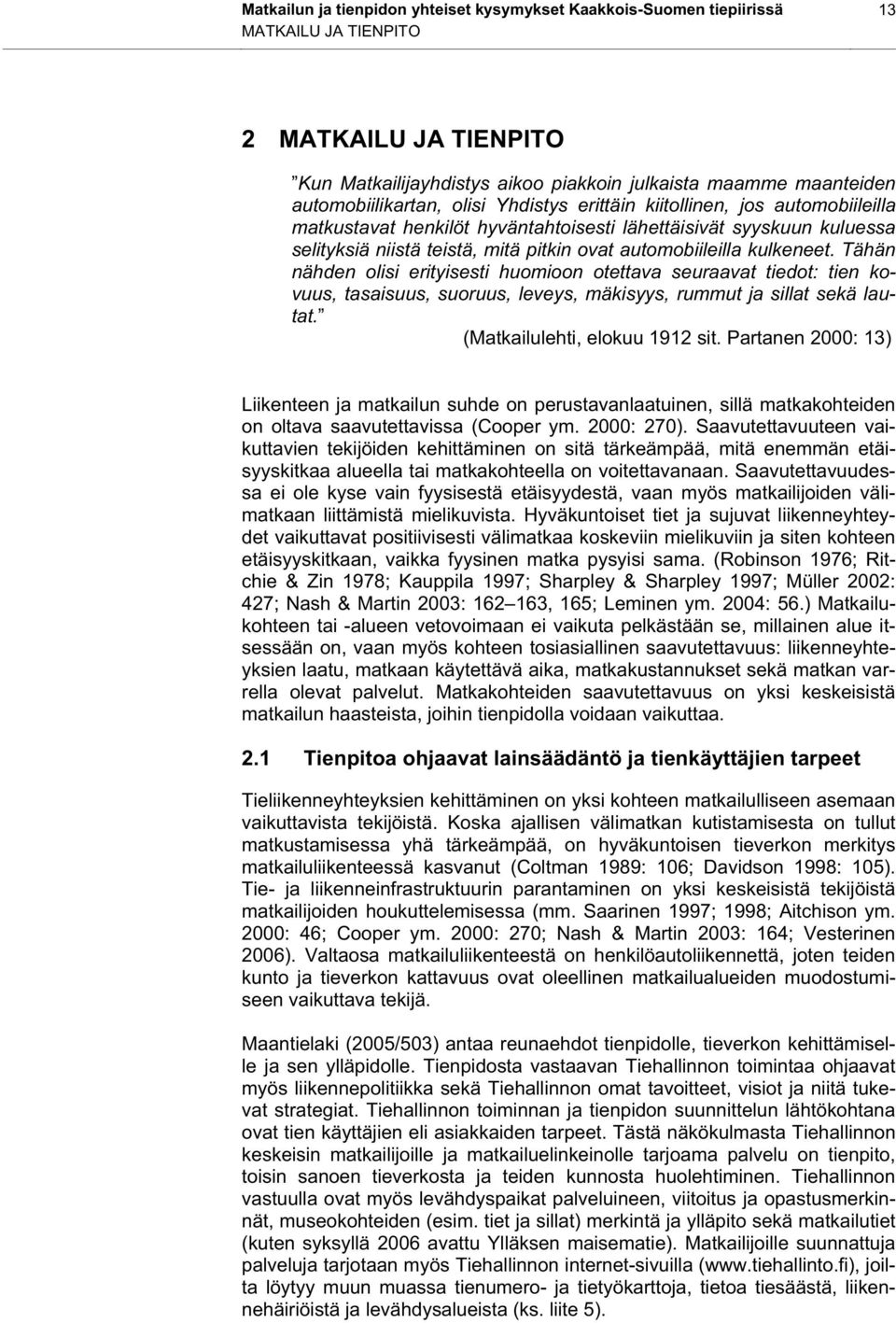 automobiileilla kulkeneet. Tähän nähden olisi erityisesti huomioon otettava seuraavat tiedot: tien kovuus, tasaisuus, suoruus, leveys, mäkisyys, rummut ja sillat sekä lautat.