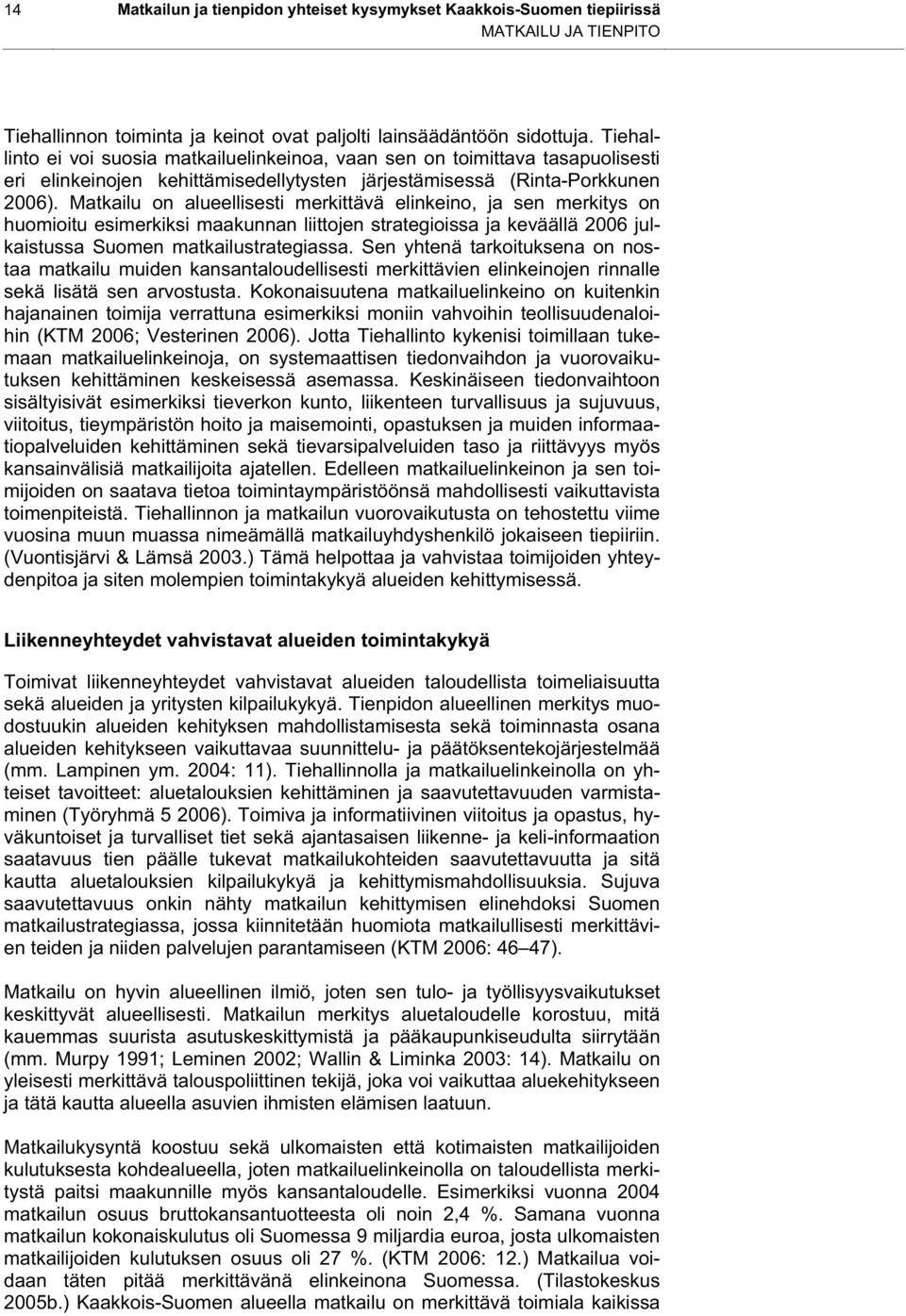 Matkailu on alueellisesti merkittävä elinkeino, ja sen merkitys on huomioitu esimerkiksi maakunnan liittojen strategioissa ja keväällä 2006 julkaistussa Suomen matkailustrategiassa.