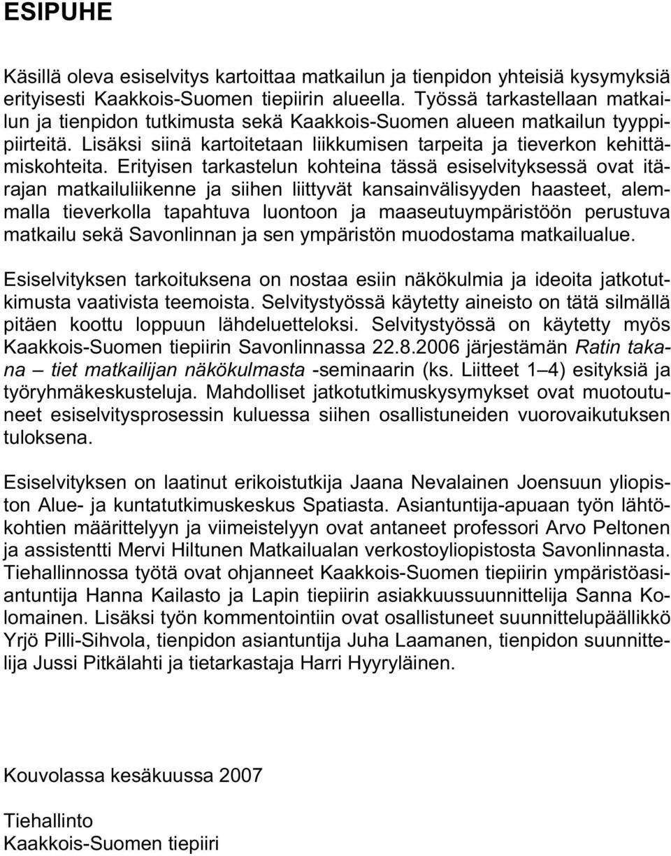 Erityisen tarkastelun kohteina tässä esiselvityksessä ovat itärajan matkailuliikenne ja siihen liittyvät kansainvälisyyden haasteet, alemmalla tieverkolla tapahtuva luontoon ja maaseutuympäristöön