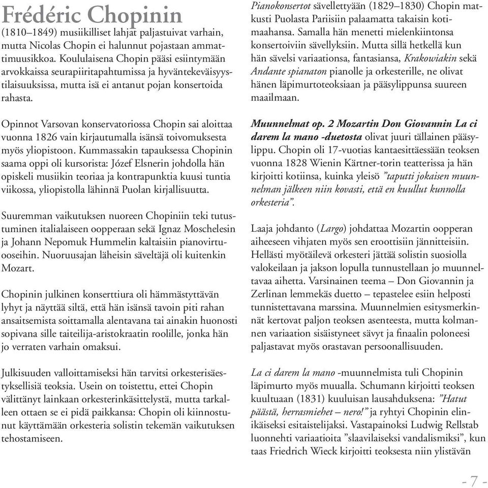 Opinnot Varsovan konservatoriossa Chopin sai aloittaa vuonna 1826 vain kirjautumalla isänsä toivomuksesta myös yliopistoon.