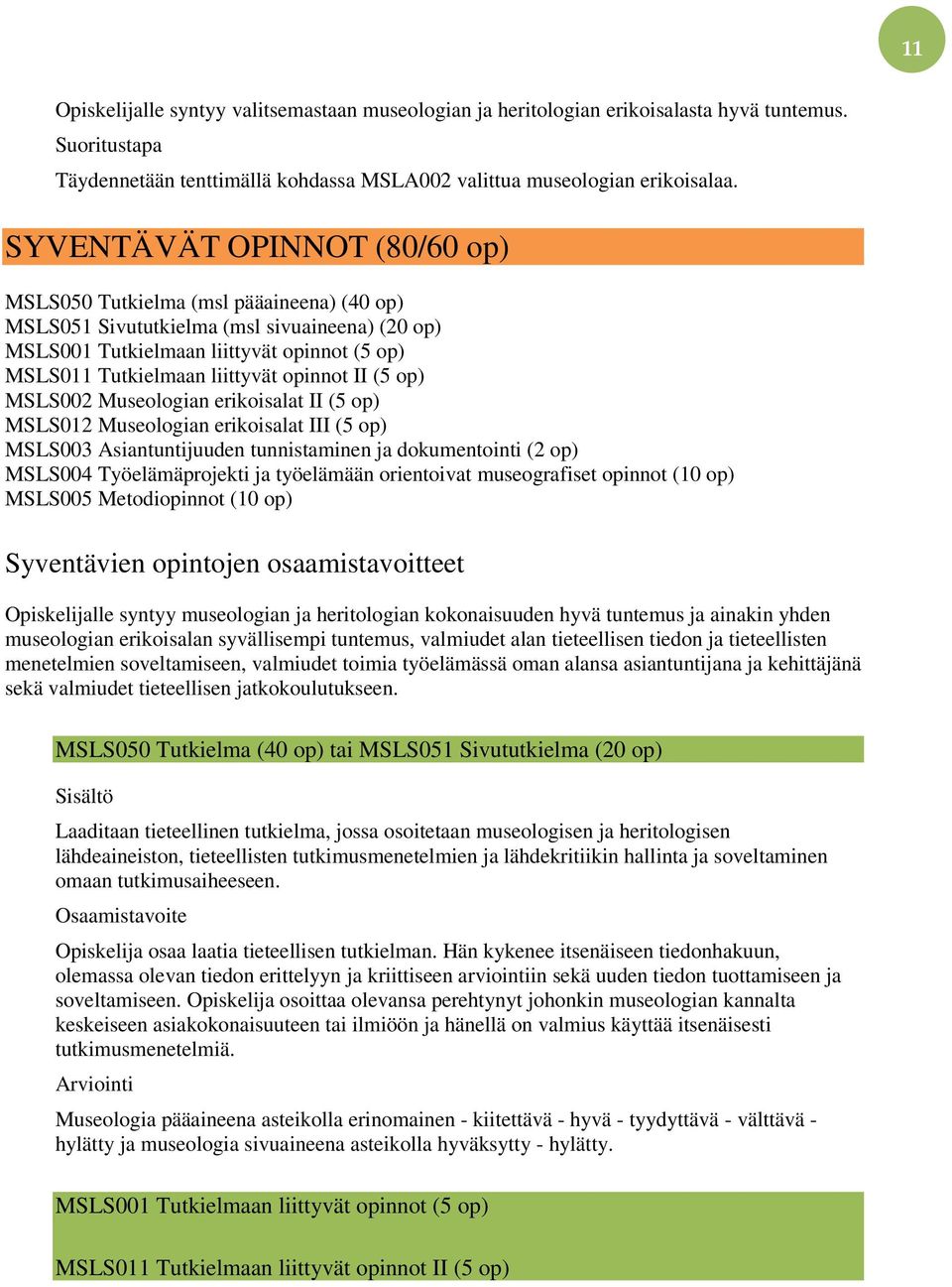 opinnot II (5 op) MSLS002 Museologian erikoisalat II (5 op) MSLS012 Museologian erikoisalat III (5 op) MSLS003 Asiantuntijuuden tunnistaminen ja dokumentointi (2 op) MSLS004 Työelämäprojekti ja