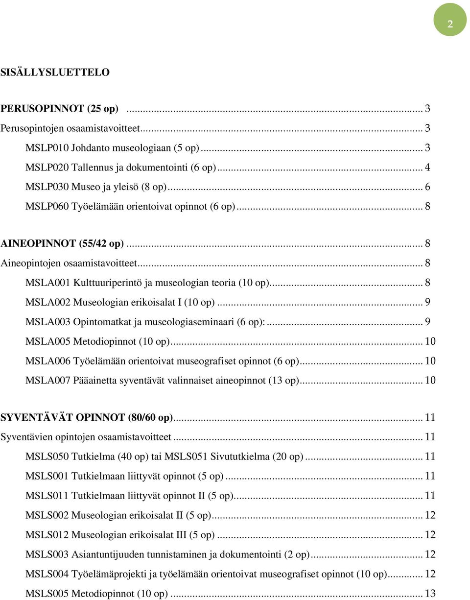 .. 8 MSLA001 Kulttuuriperintö ja museologian teoria (10 op)... 8 MSLA002 Museologian erikoisalat I (10 op)... 9 MSLA003 Opintomatkat ja museologiaseminaari (6 op):... 9 MSLA005 Metodiopinnot (10 op).