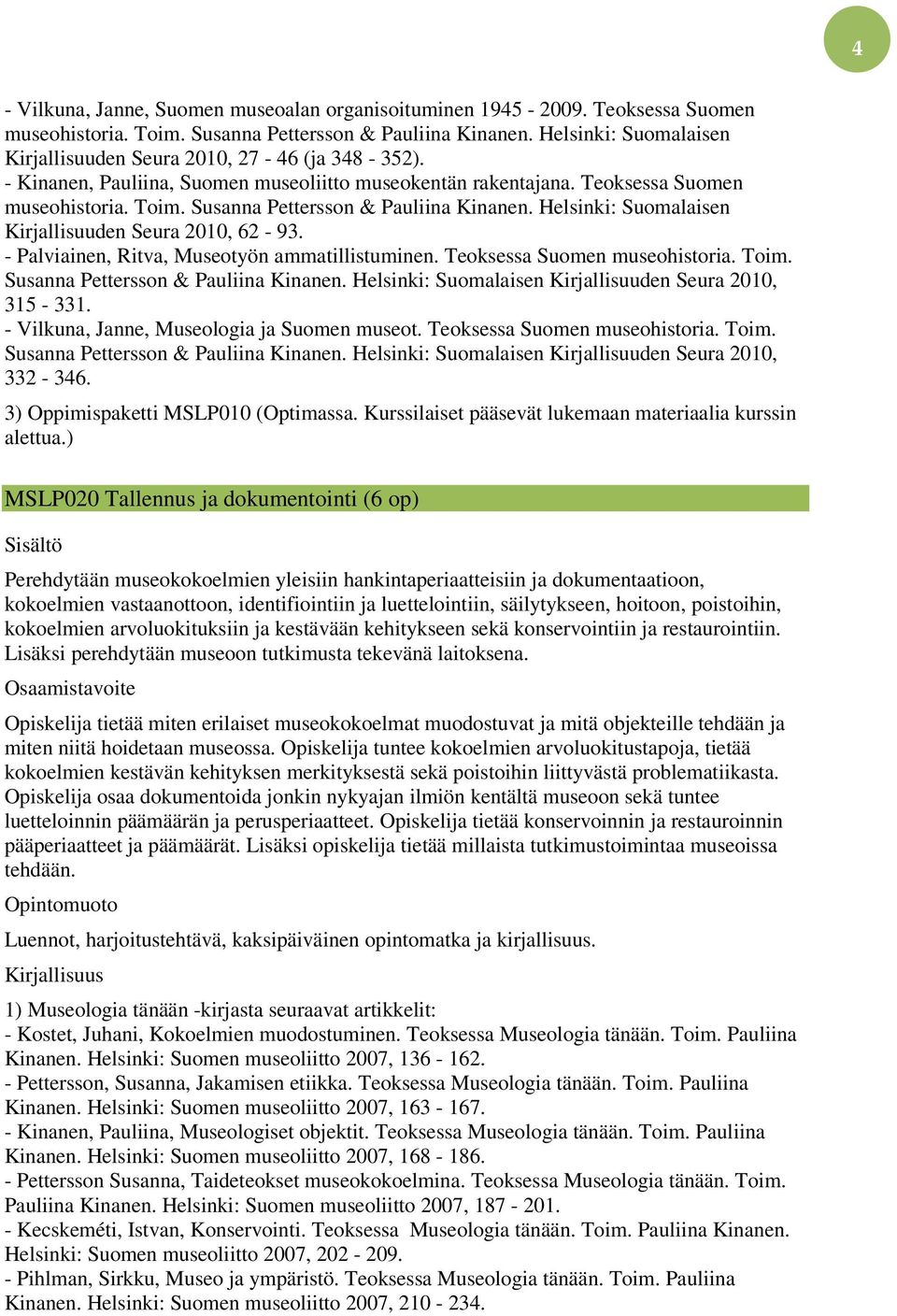 Teoksessa Suomen museohistoria. Toim. 332-346. 3) Oppimispaketti MSLP010 (Optimassa. Kurssilaiset pääsevät lukemaan materiaalia kurssin alettua.